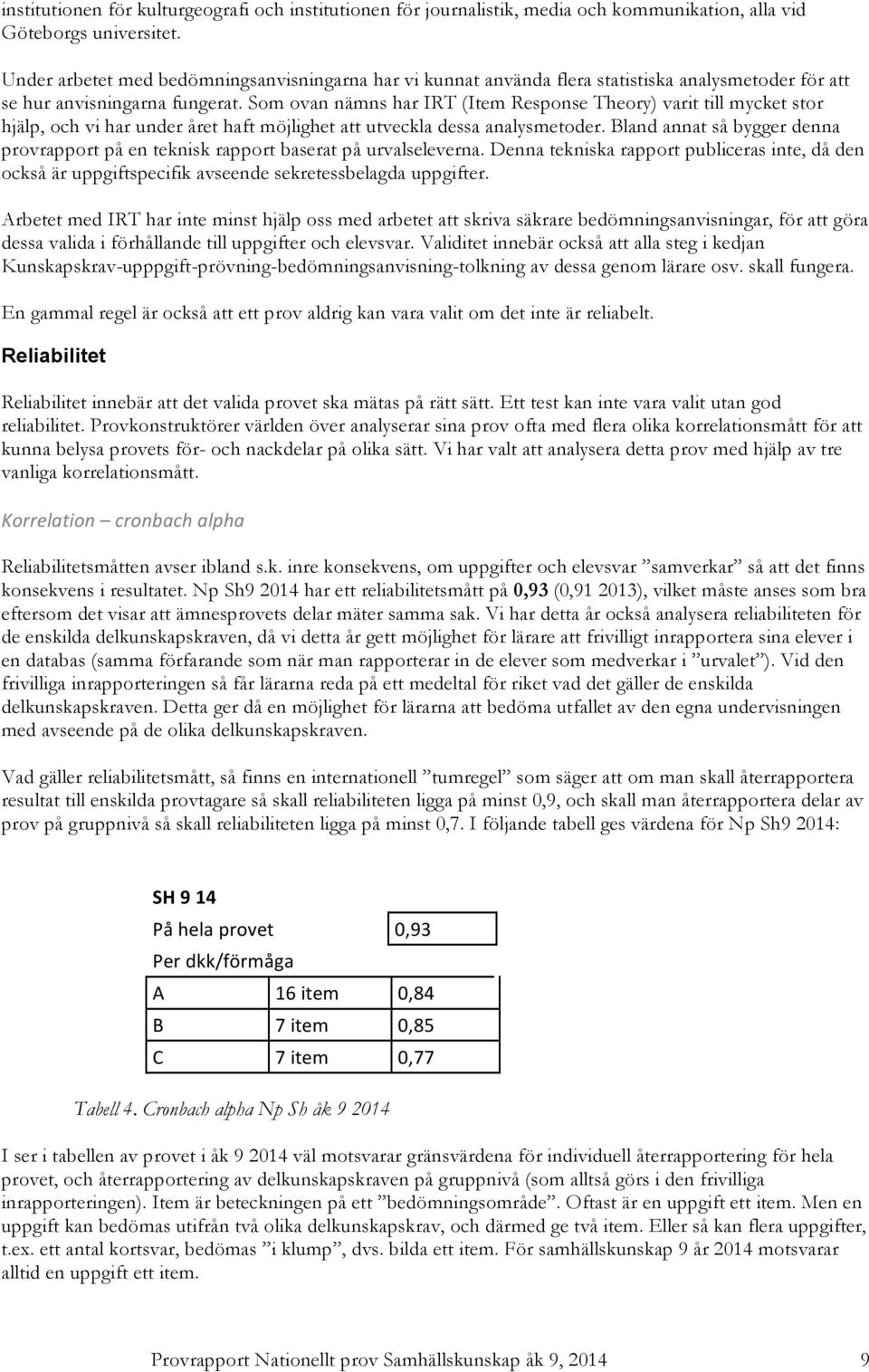 Som ovan nämns har IRT (Item Response Theory) varit till mycket stor hjälp, och vi har under året haft möjlighet att utveckla dessa analysmetoder.