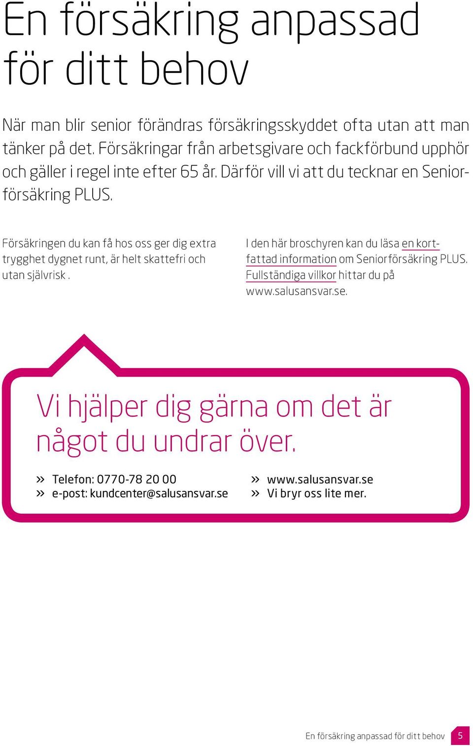 Försäkringen du kan få hos oss ger dig extra trygghet dygnet runt, är helt skattefri och utan självrisk.