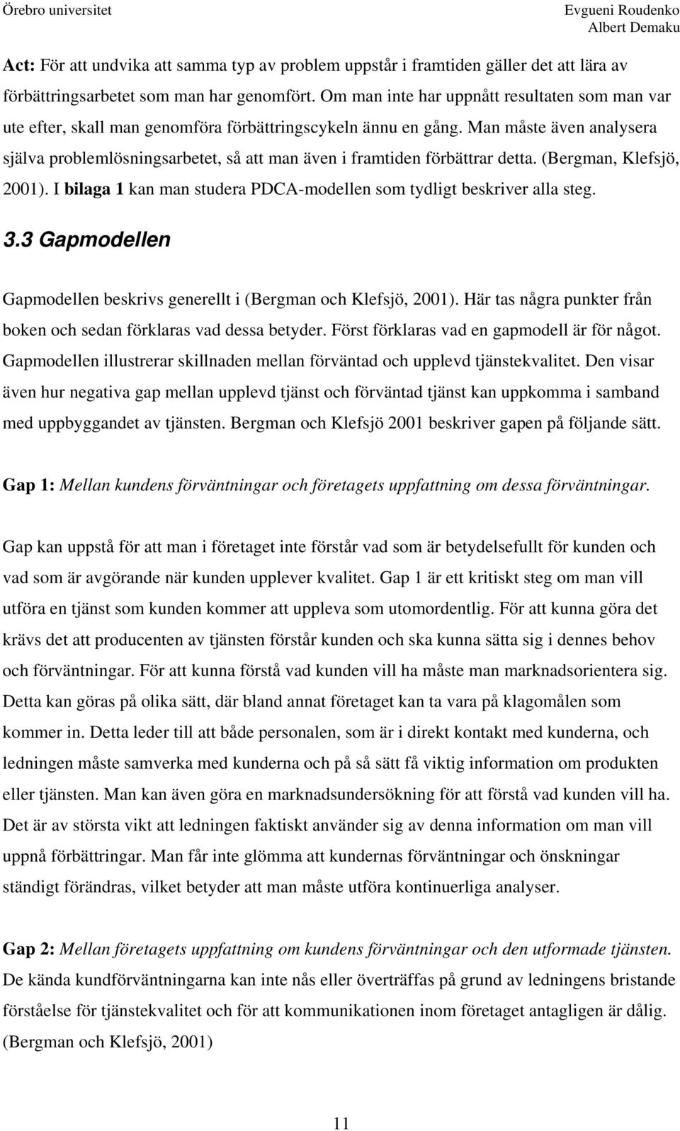 Man måste även analysera själva problemlösningsarbetet, så att man även i framtiden förbättrar detta. (Bergman, Klefsjö, 2001).