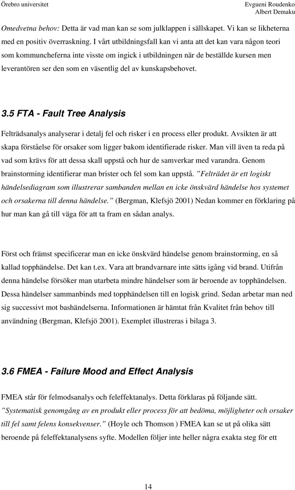 kunskapsbehovet. 3.5 FTA - Fault Tree Analysis Felträdsanalys analyserar i detalj fel och risker i en process eller produkt.