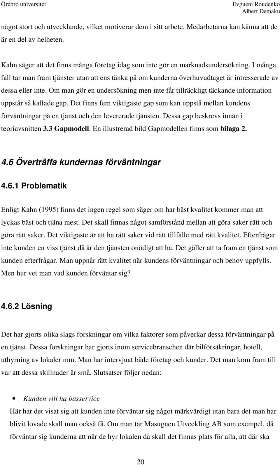 Om man gör en undersökning men inte får tillräckligt täckande information uppstår så kallade gap.