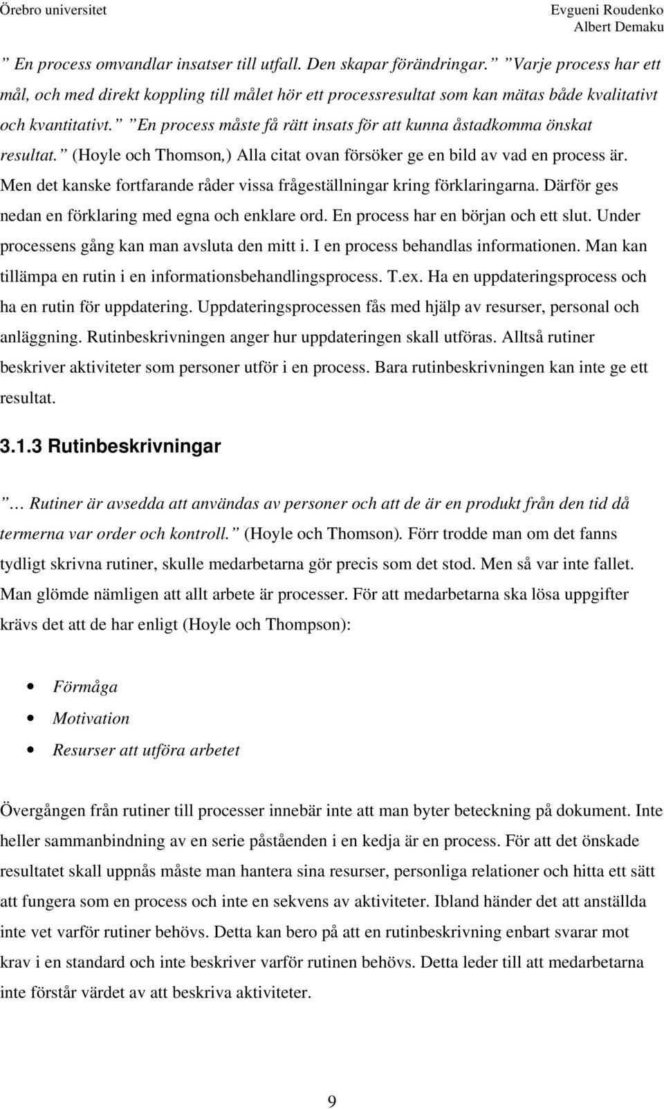 En process måste få rätt insats för att kunna åstadkomma önskat resultat. (Hoyle och Thomson,) Alla citat ovan försöker ge en bild av vad en process är.