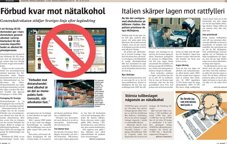 det svenska importförbudet av alkohol för privatpersoner. Generaladvokatens besked är inte bindande för EUs domstol, men om domstolen går på samma linje kan Sverige fortsätta stoppa internetalkoholen.