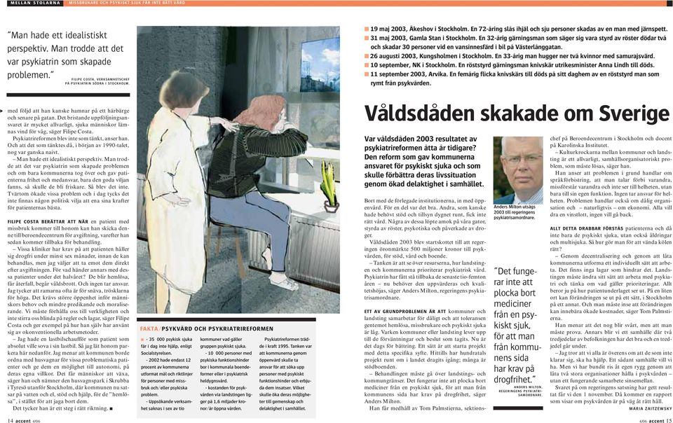 31 maj 2003, Gamla Stan i Stockholm. En 32-årig gärningsman som säger sig vara styrd av röster dödar två och skadar 30 personer vid en vansinnesfärd i bil på Västerlånggatan.