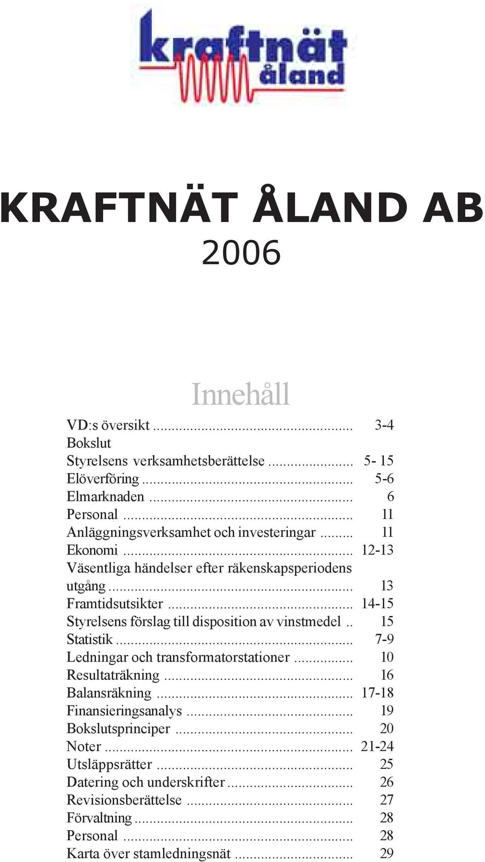 .. 14-15 Styrelsens förslag till disposition av vinstmedel.. 15 Statistik... 7-9 Ledningar och transformatorstationer... 10 Resultaträkning... 16 Balansräkning.