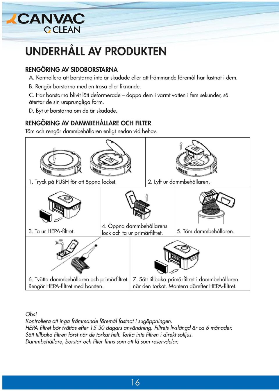 RENGÖRING AV DAMMBEHÅLLARE OCH FILTER Töm och rengör dammbehållaren enligt nedan vid behov. 1. Tryck på PUSH för att öppna locket. 2. Lyft ur dammbehållaren. 3. Ta ur HEPA-filtret. 4.