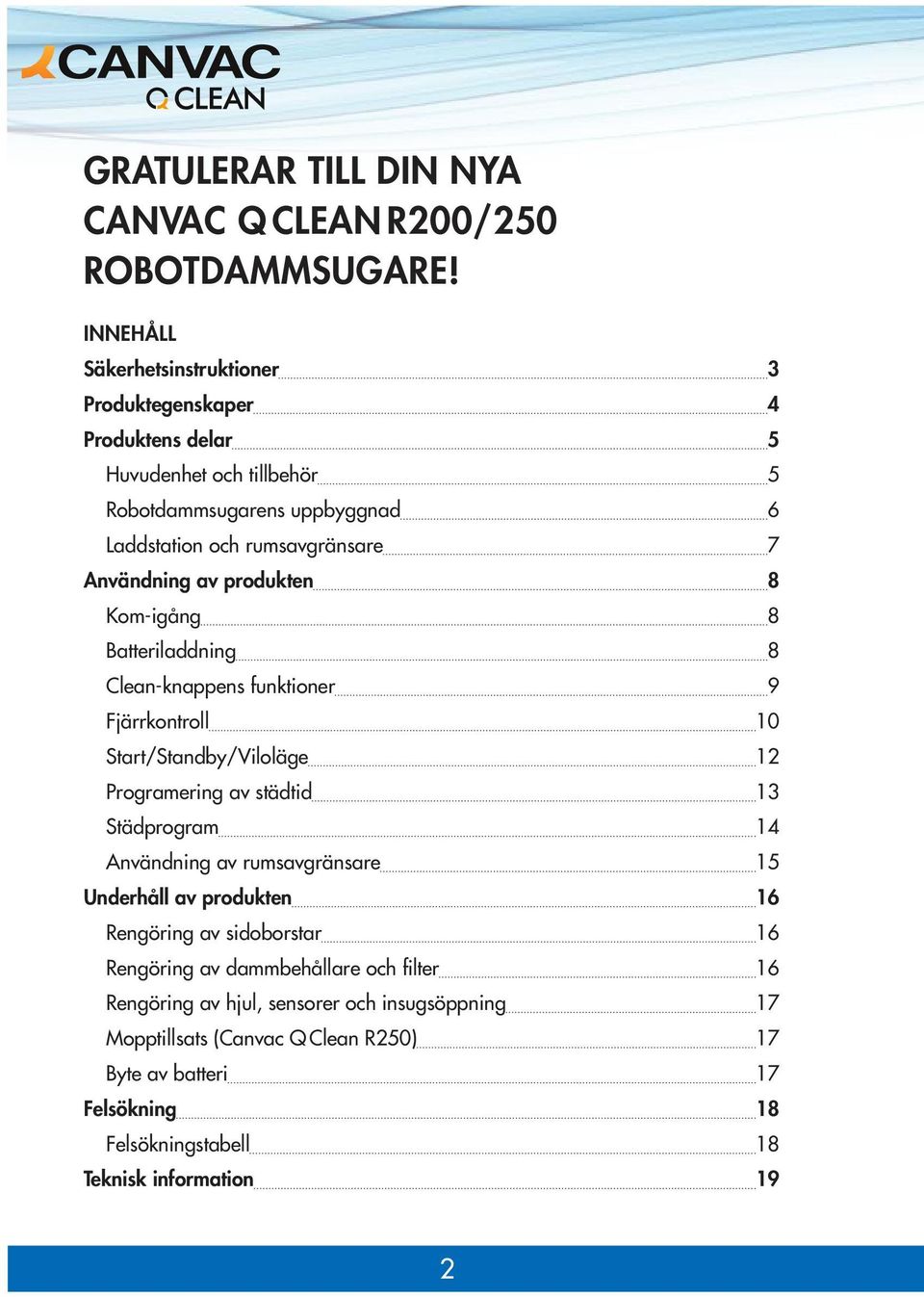 Användning av produkten 8 Kom-igång 8 Batteriladdning 8 Clean-knappens funktioner 9 Fjärrkontroll 10 Start/Standby/Viloläge 12 Programering av städtid 13 Städprogram 14