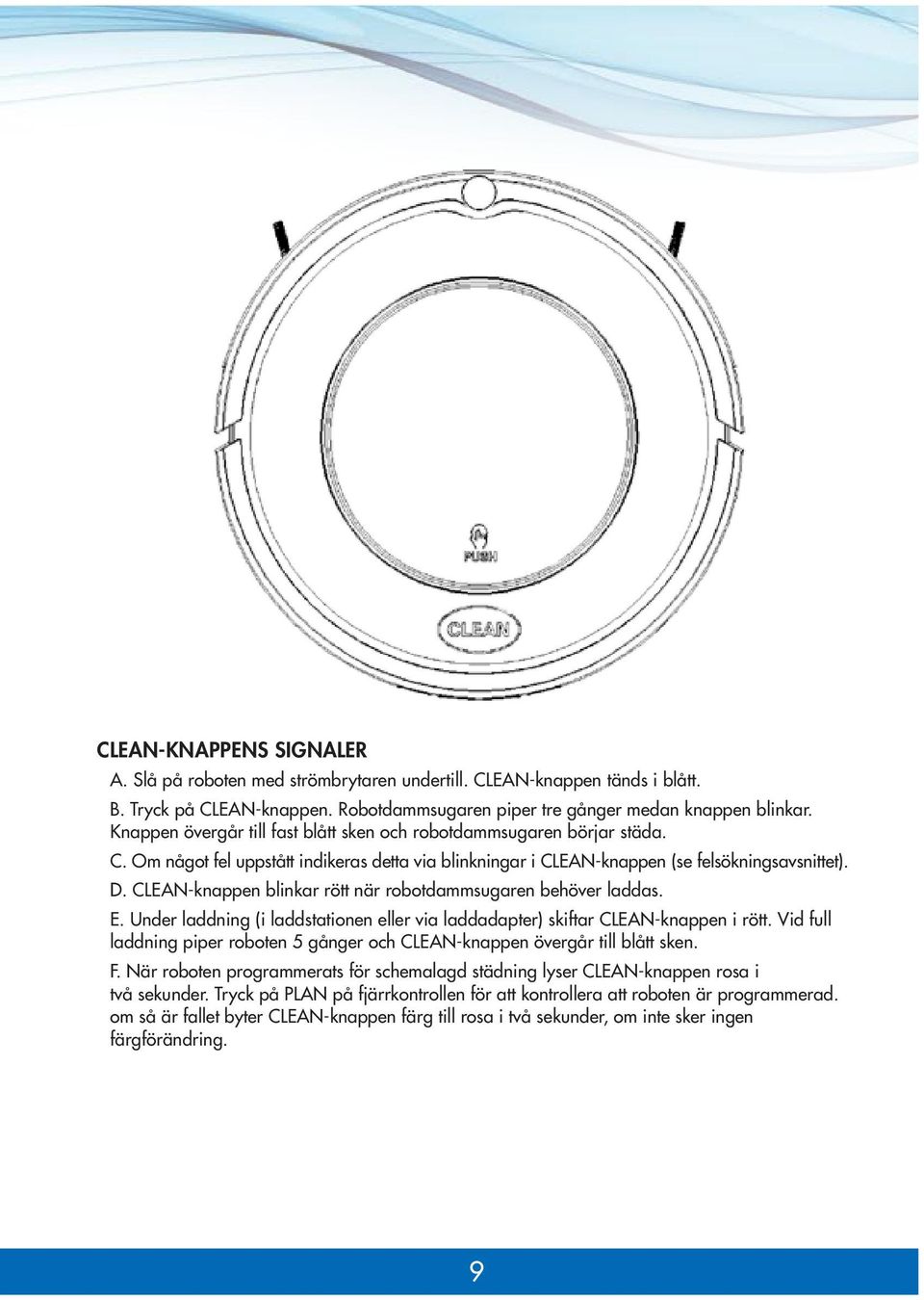 CLEAN-knappen blinkar rött när robotdammsugaren behöver laddas. E. Under laddning (i laddstationen eller via laddadapter) skiftar CLEAN-knappen i rött.