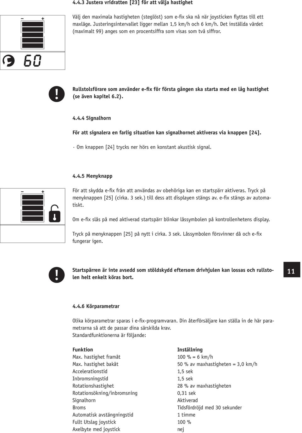 Rullstolsförare som använder e-fix för första gången ska starta med en låg hastighet (se även kapitel 6.2). 4.