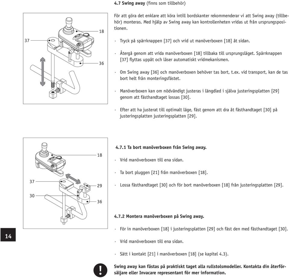 Återgå genom att vrida manöverboxen [18] tillbaka till ursprungsläget. Spärrknappen [37] flyttas uppåt och låser automatiskt vridmekanismen. Om Swing away [36] och manöverboxen behöver tas bort, t.ex.