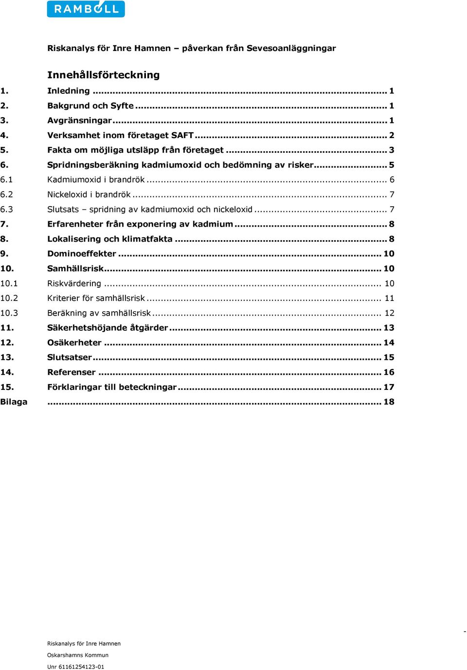 Erfarenheter från exponering av kadmium... 8 8. Lokalisering och klimatfakta... 8 9. Dominoeffekter... 10 10. Samhällsrisk... 10 10.1 Riskvärdering... 10 10.2 Kriterier för samhällsrisk... 11 10.