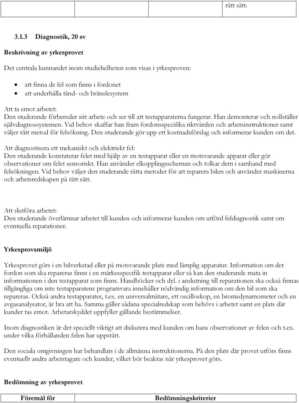 emot arbetet: Den studerande förbereder sitt arbete och ser till att testapparaterna fungerar. Han demonterar och nollställer självdiagnossystemen.