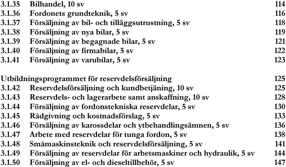 1.44 Försäljning av fordonstekniska reservdelar, 5 sv 130 3.1.45 Rådgivning och kostnadsförslag, 5 sv 133 3.1.46 Försäljning av karossdelar och ytbehandlingsämnen, 5 sv 136 3.1.47 Arbete med reservdelar för tunga fordon, 5 sv 138 3.