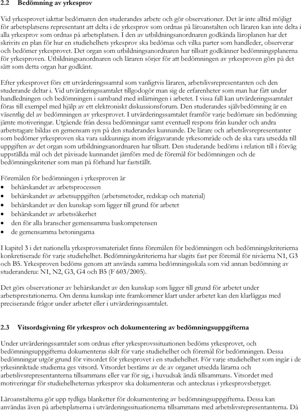 I den av utbildningsanordnaren godkända läroplanen har det skrivits en plan för hur en studiehelhets yrkesprov ska bedömas och vilka parter som handleder, observerar och bedömer yrkesprovet.