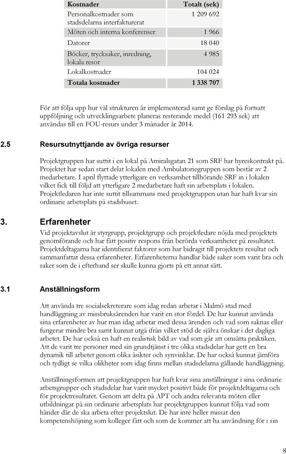 användas till en FOU-resurs under 3 månader år 2014. 2.5 Resursutnyttjande av övriga resurser Projektgruppen har suttit i en lokal på Amiralsgatan 21 som SRF har hyreskontrakt på.