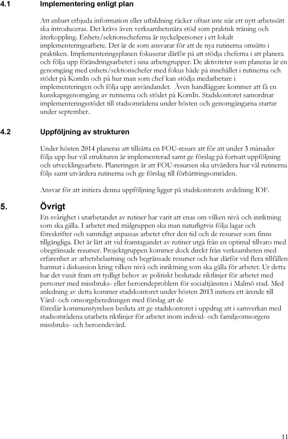 Det är de som ansvarar för att de nya rutinerna omsätts i praktiken. Implementeringsplanen fokuserar därför på att stödja cheferna i att planera och följa upp förändringsarbetet i sina arbetsgrupper.