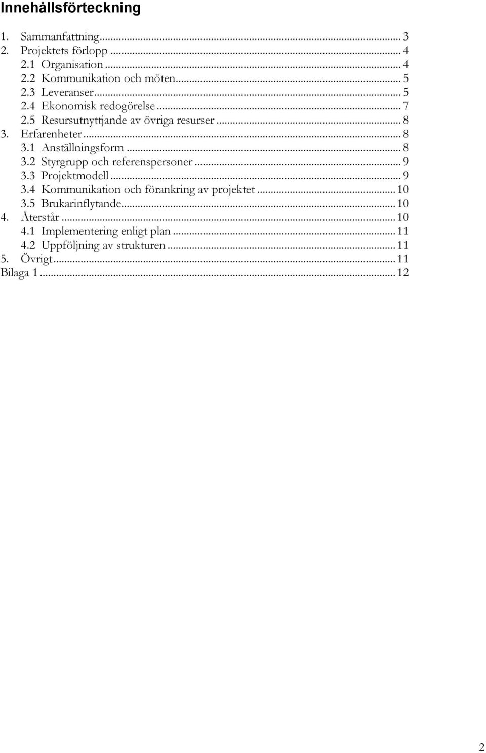 .. 8 3.2 Styrgrupp och referenspersoner... 9 3.3 Projektmodell... 9 3.4 Kommunikation och förankring av projektet... 10 3.