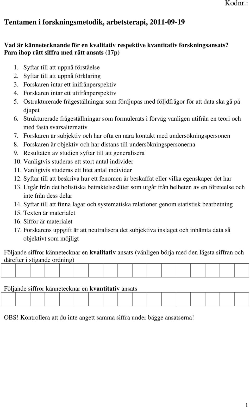 Ostrukturerade frågeställningar som fördjupas med följdfrågor för att data ska gå på djupet 6.