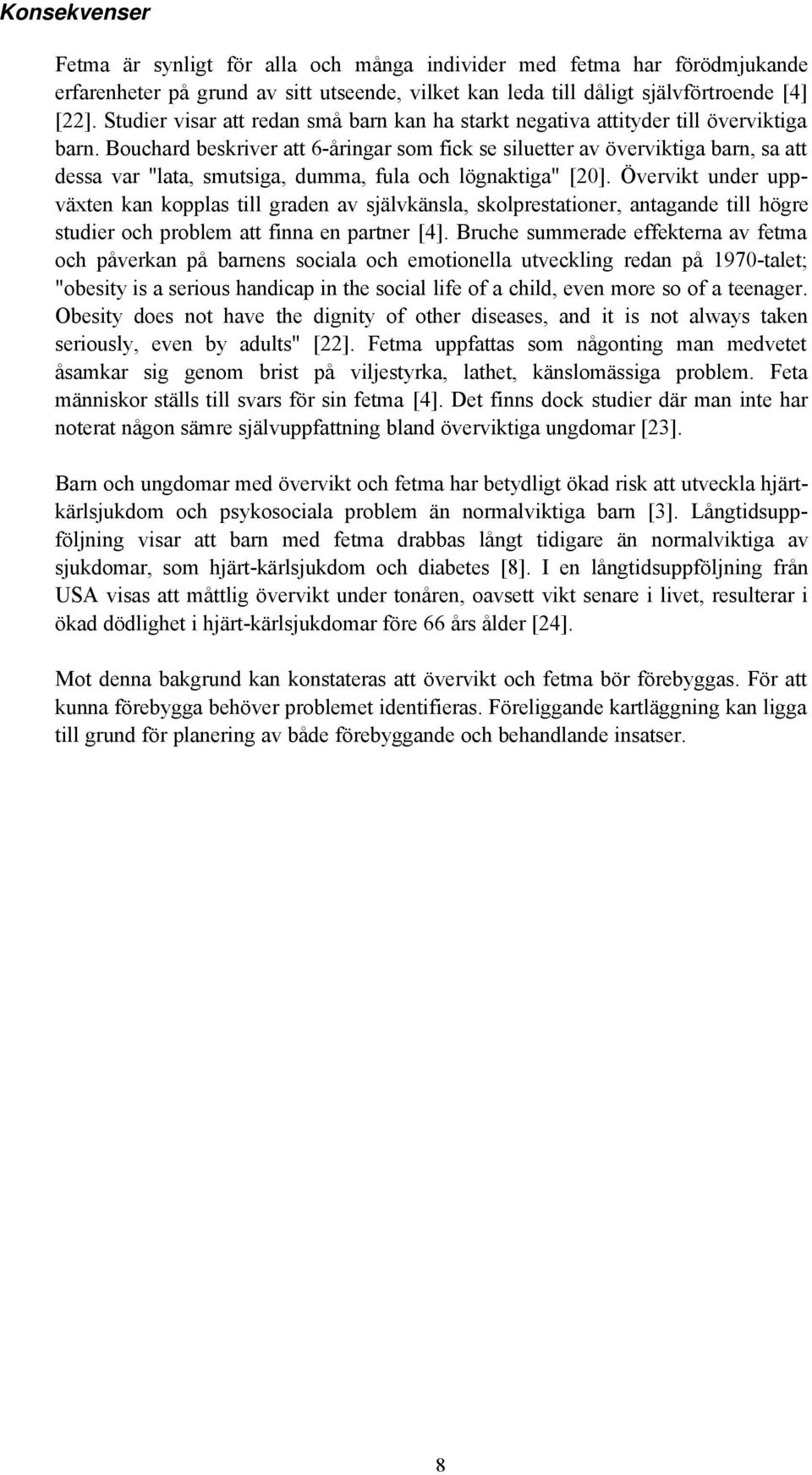 Bouchard beskriver att 6-åringar som fick se siluetter av överviktiga barn, sa att dessa var "lata, smutsiga, dumma, fula och lögnaktiga" [20].