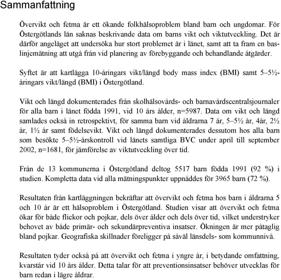 Syftet är att kartlägga 10-åringars vikt/längd body mass index (BMI) samt 5 5½åringars vikt/längd (BMI) i Östergötland.