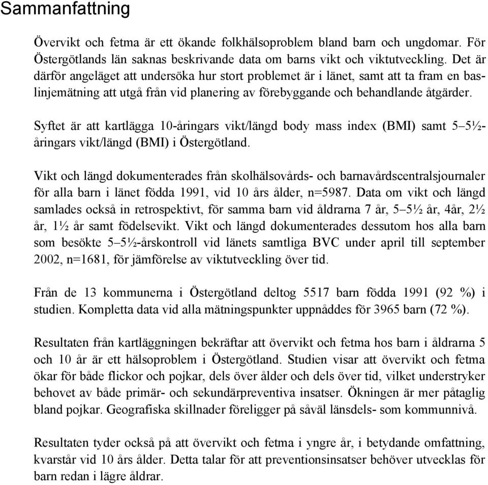 Syftet är att kartlägga 10-åringars vikt/längd body mass index (BMI) samt 5 5½åringars vikt/längd (BMI) i Östergötland.