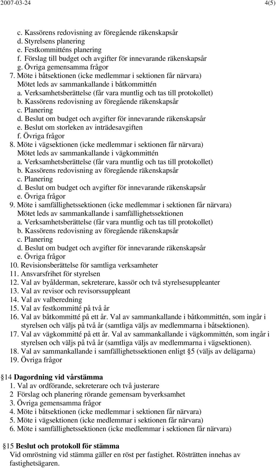 Möte i vägsektionen (icke medlemmar i sektionen får närvara) Mötet leds av sammankallande i vägkommittén e. Övriga frågor 9.