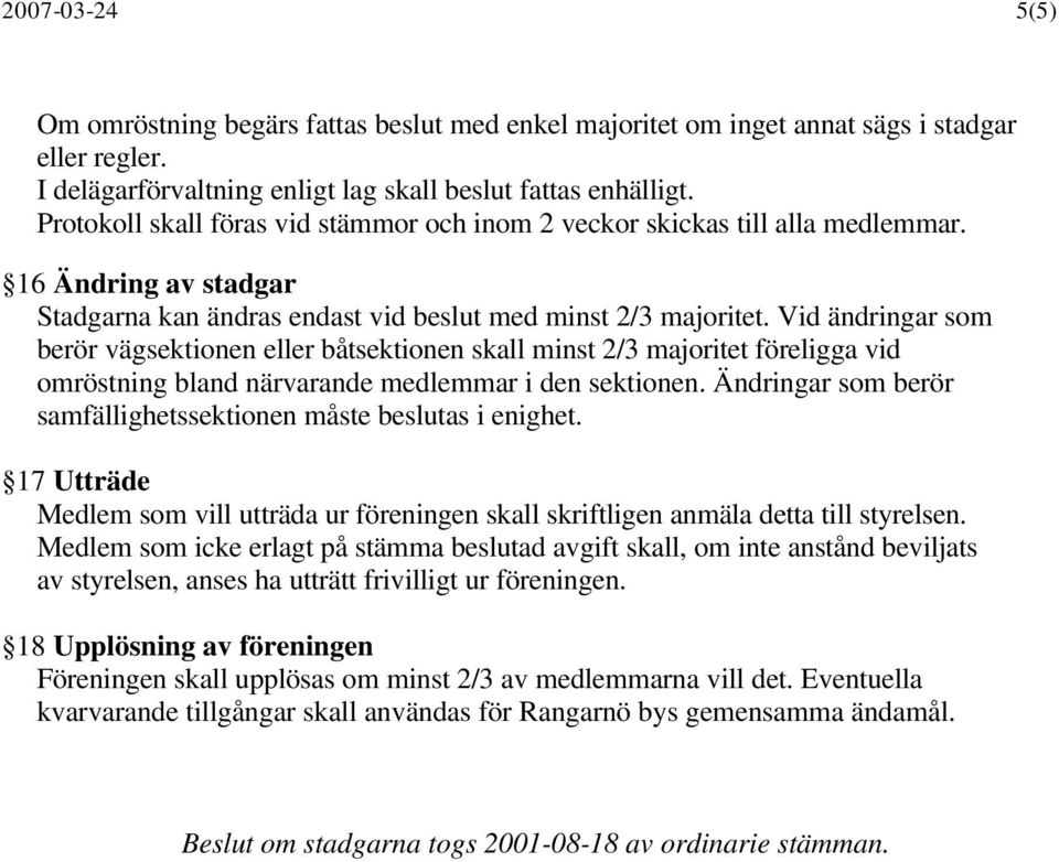 Vid ändringar som berör vägsektionen eller båtsektionen skall minst 2/3 majoritet föreligga vid omröstning bland närvarande medlemmar i den sektionen.