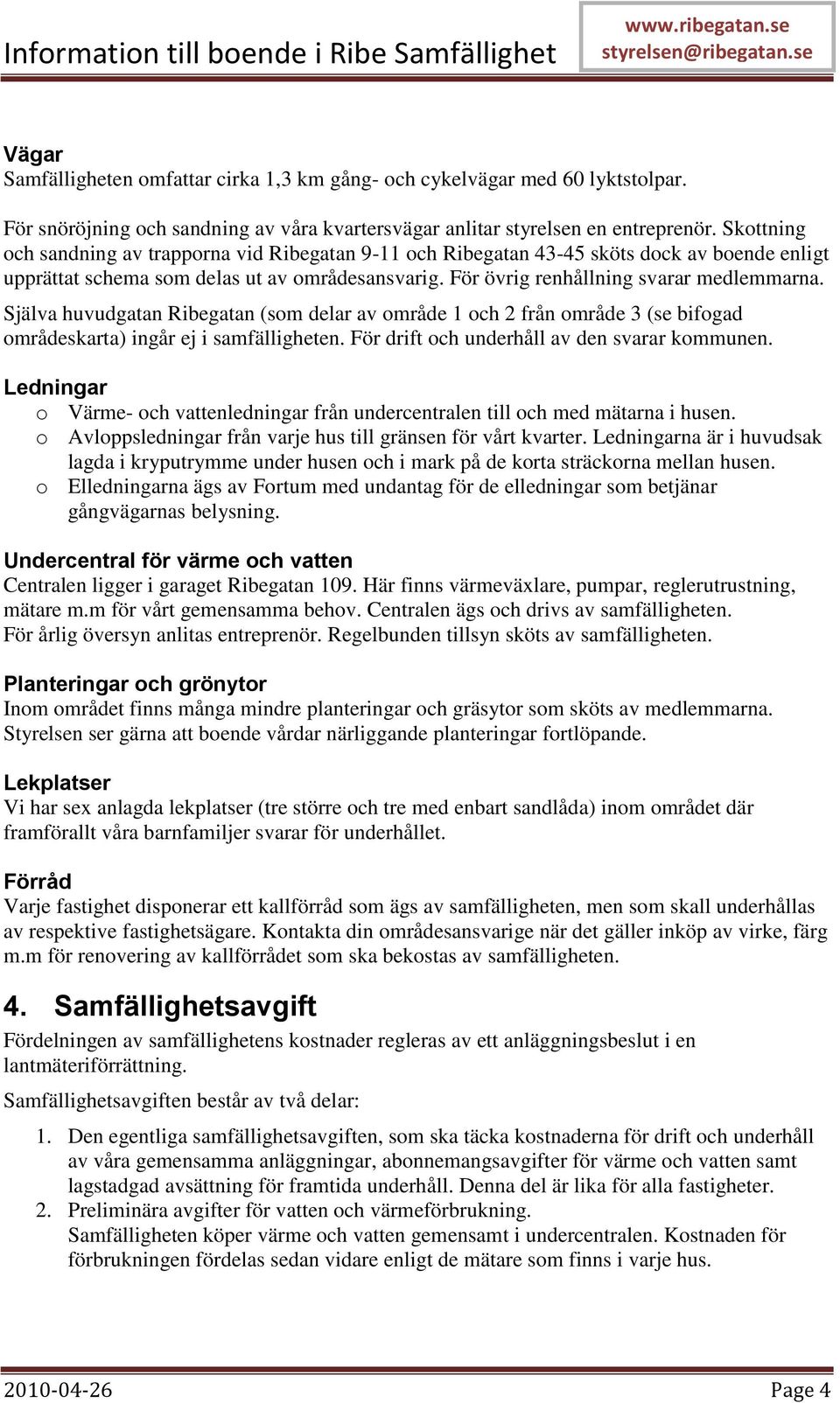 Själva huvudgatan Ribegatan (som delar av område 1 och 2 från område 3 (se bifogad områdeskarta) ingår ej i samfälligheten. För drift och underhåll av den svarar kommunen.