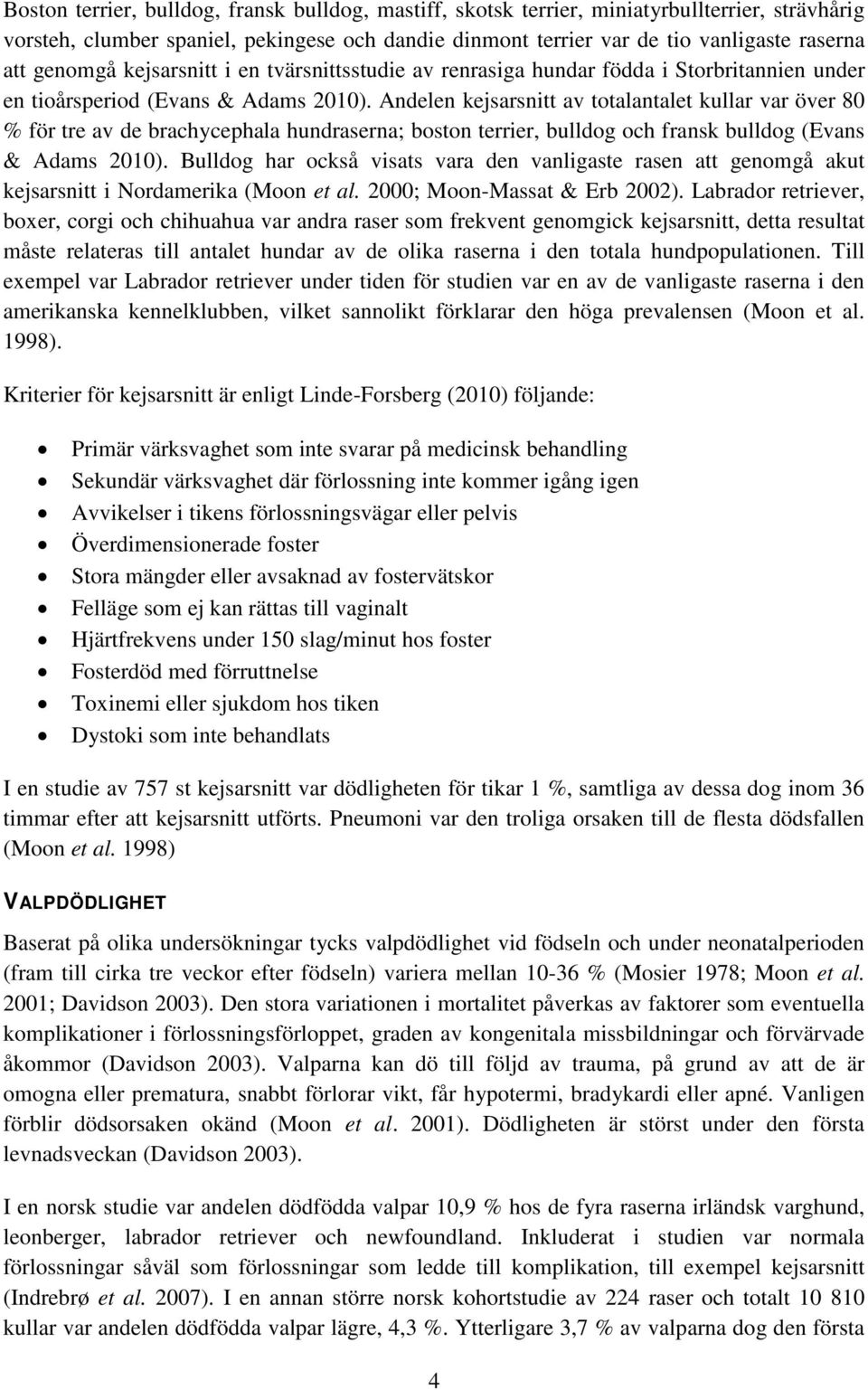 Andelen kejsarsnitt av totalantalet kullar var över 80 % för tre av de brachycephala hundraserna; boston terrier, bulldog och fransk bulldog (Evans & Adams 2010).