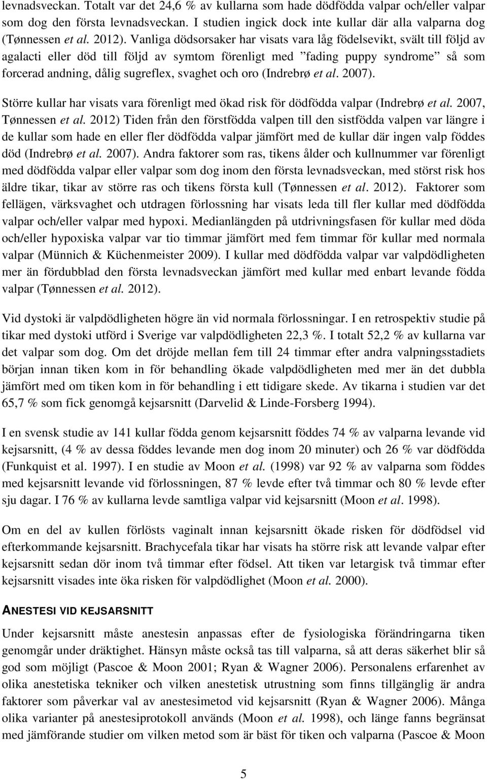 Vanliga dödsorsaker har visats vara låg födelsevikt, svält till följd av agalacti eller död till följd av symtom förenligt med fading puppy syndrome så som forcerad andning, dålig sugreflex, svaghet