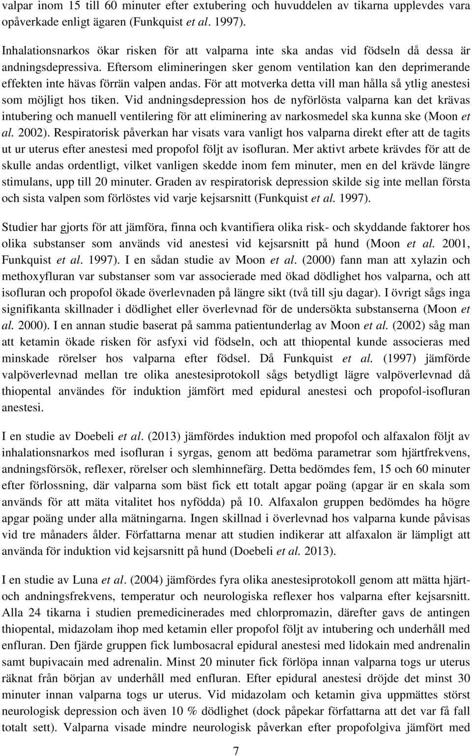 Eftersom elimineringen sker genom ventilation kan den deprimerande effekten inte hävas förrän valpen andas. För att motverka detta vill man hålla så ytlig anestesi som möjligt hos tiken.