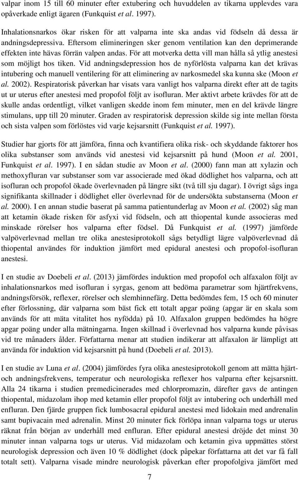 Eftersom elimineringen sker genom ventilation kan den deprimerande effekten inte hävas förrän valpen andas. För att motverka detta vill man hålla så ytlig anestesi som möjligt hos tiken.