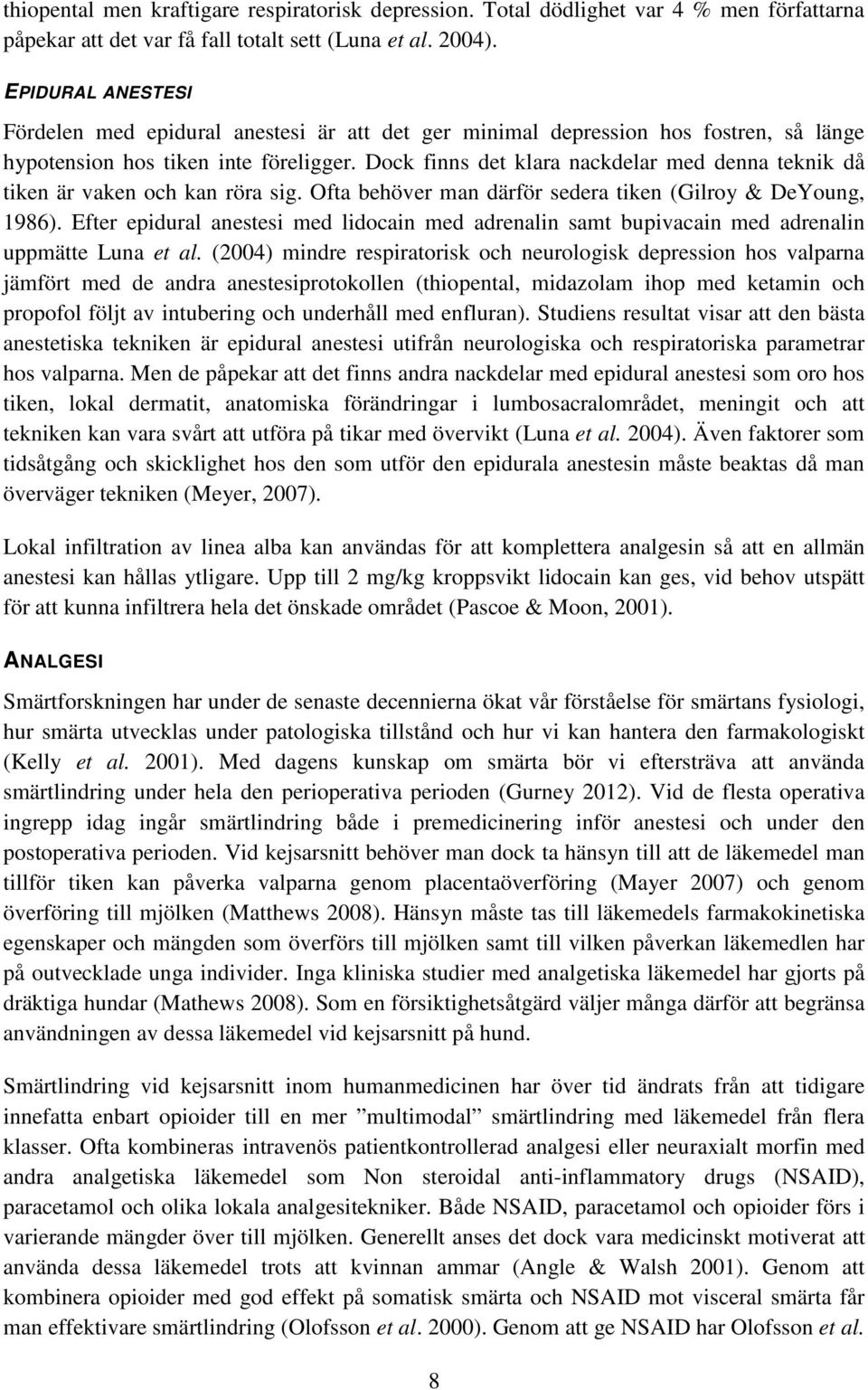 Dock finns det klara nackdelar med denna teknik då tiken är vaken och kan röra sig. Ofta behöver man därför sedera tiken (Gilroy & DeYoung, 1986).