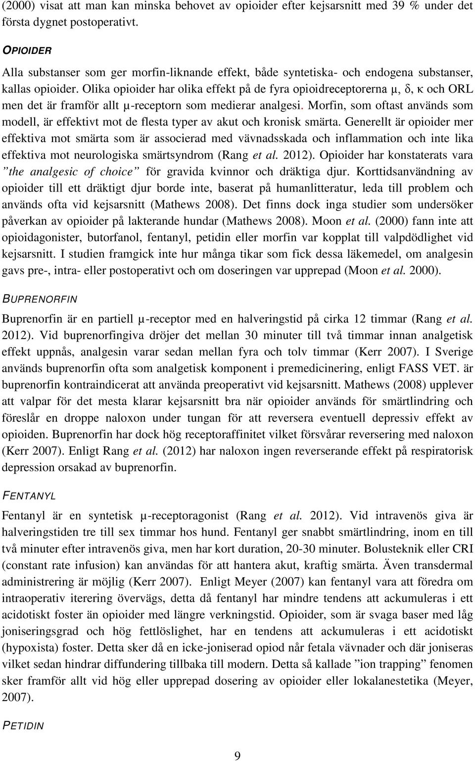 Olika opioider har olika effekt på de fyra opioidreceptorerna µ, δ, κ och ORL men det är framför allt µ-receptorn som medierar analgesi.