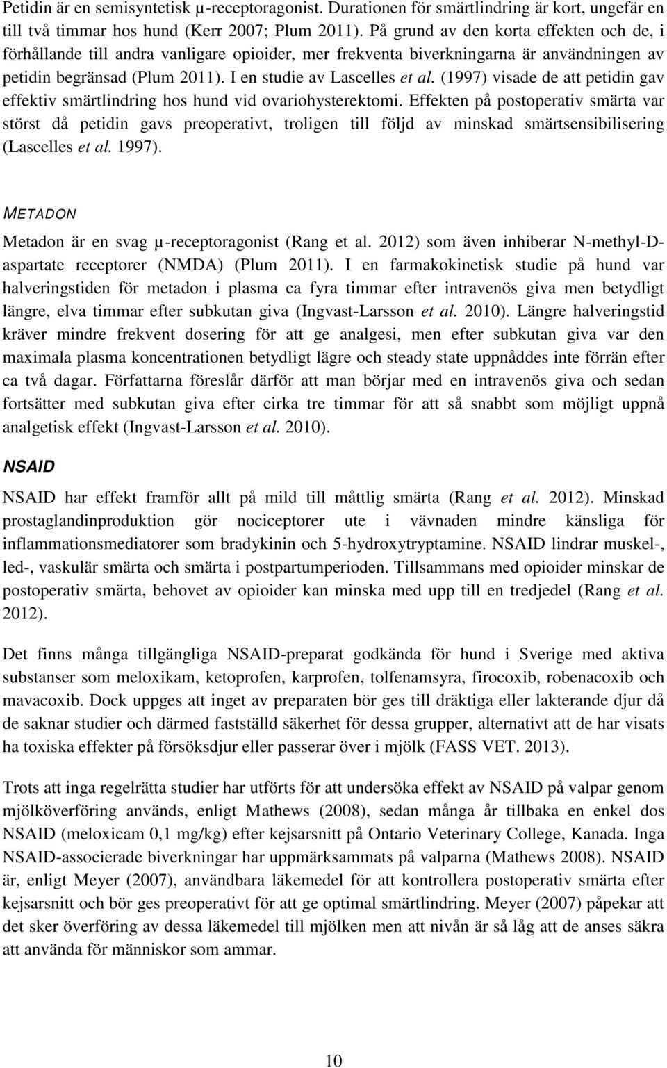 (1997) visade de att petidin gav effektiv smärtlindring hos hund vid ovariohysterektomi.