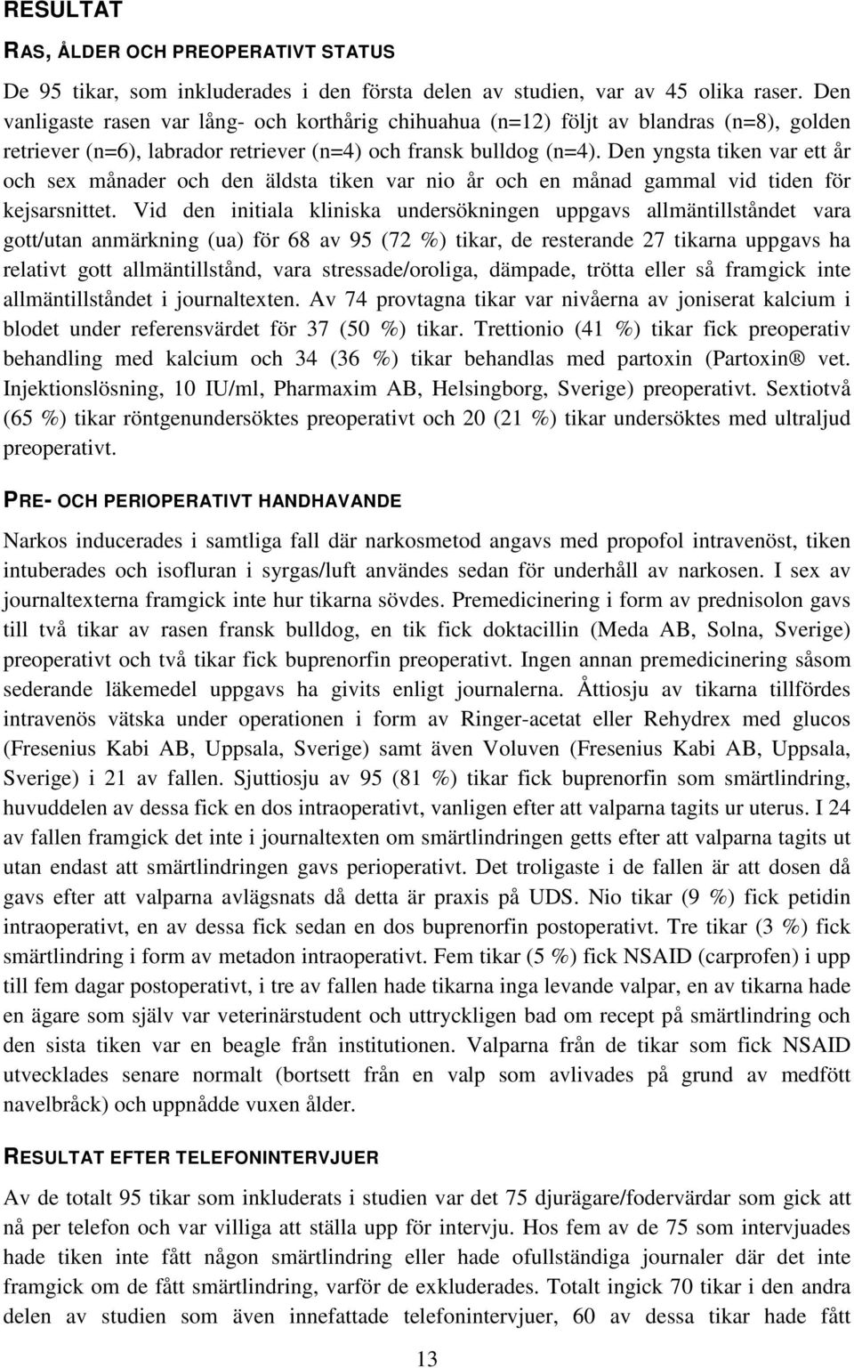 Den yngsta tiken var ett år och sex månader och den äldsta tiken var nio år och en månad gammal vid tiden för kejsarsnittet.