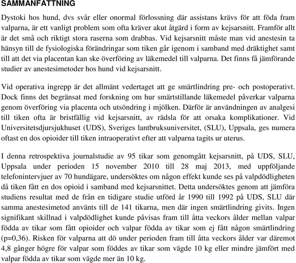 Vid kejsarsnitt måste man vid anestesin ta hänsyn till de fysiologiska förändringar som tiken går igenom i samband med dräktighet samt till att det via placentan kan ske överföring av läkemedel till