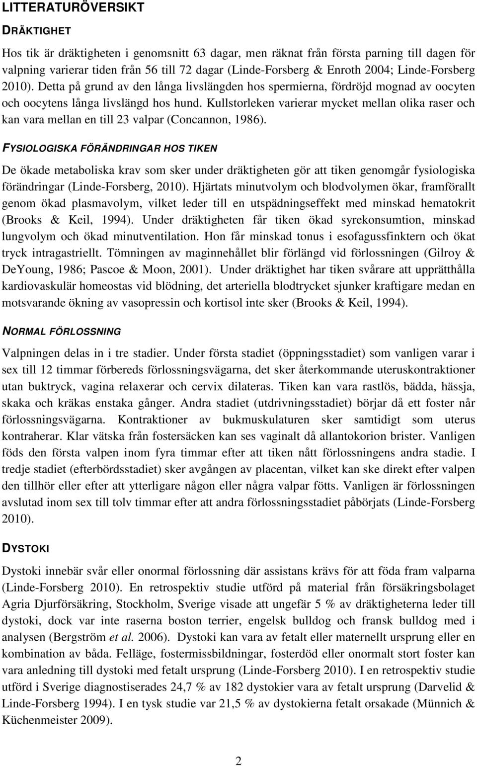 Kullstorleken varierar mycket mellan olika raser och kan vara mellan en till 23 valpar (Concannon, 1986).