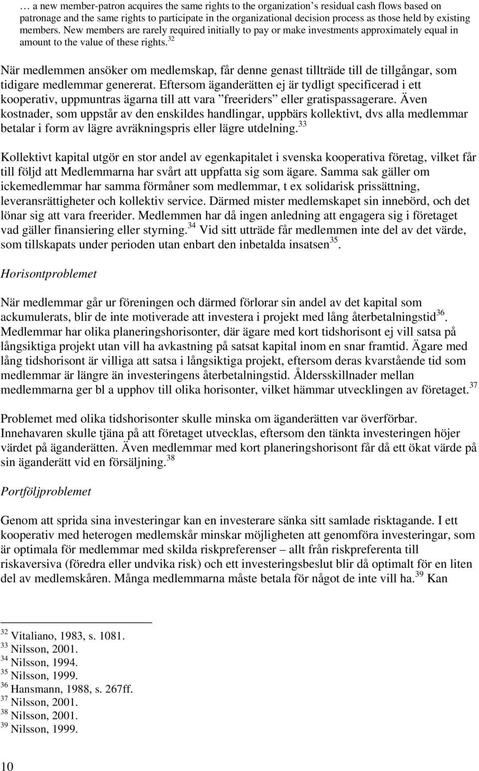 32 När medlemmen ansöker om medlemskap, får denne genast tillträde till de tillgångar, som tidigare medlemmar genererat.