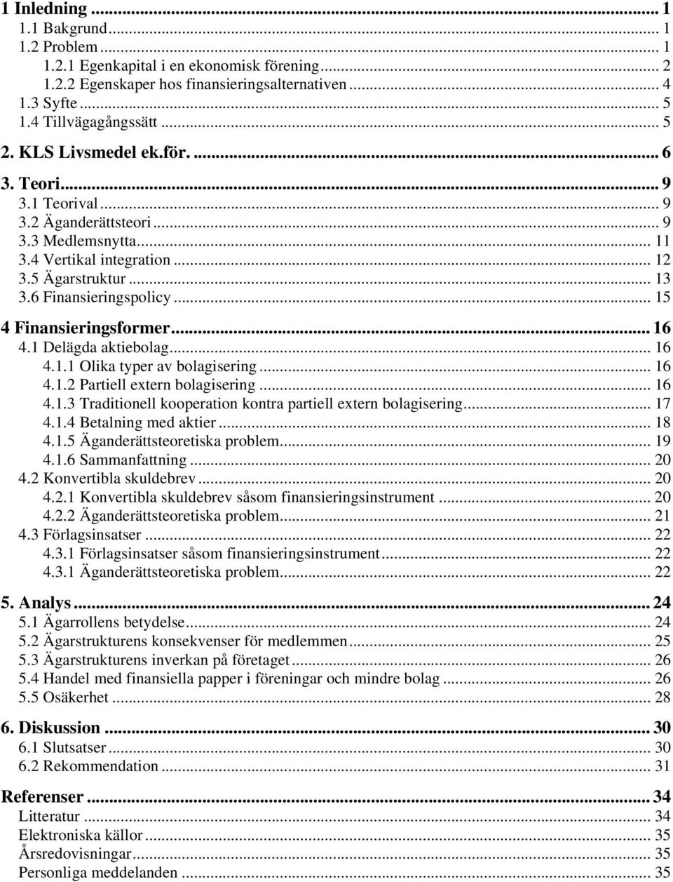 .. 15 4 Finansieringsformer... 16 4.1 Delägda aktiebolag... 16 4.1.1 Olika typer av bolagisering... 16 4.1.2 Partiell extern bolagisering... 16 4.1.3 Traditionell kooperation kontra partiell extern bolagisering.