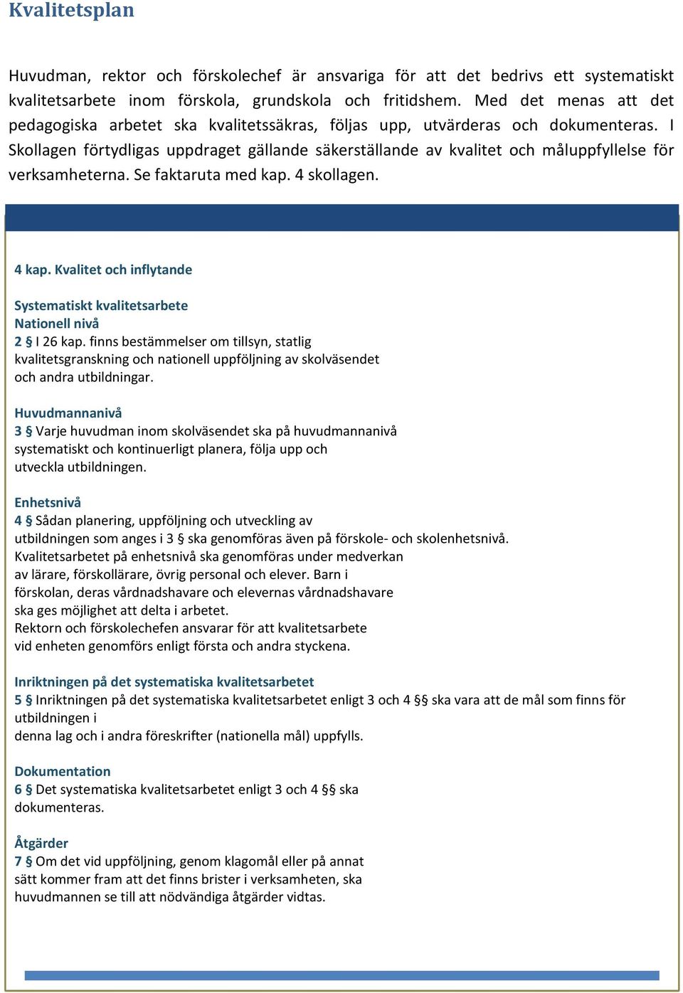 I Skollagen förtydligas uppdraget gällande säkerställande av kvalitet och måluppfyllelse för verksamheterna. Se faktaruta med kap. 4 skollagen. 4 kap.