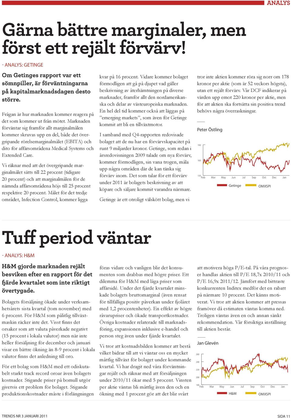 Marknaden förväntar sig framför allt marginalmålen kommer skruvas upp en del, både det övergripande rörelsemarginalmålet (EBITA) och dito för affärsområdena Medical Systems och Extended Care.