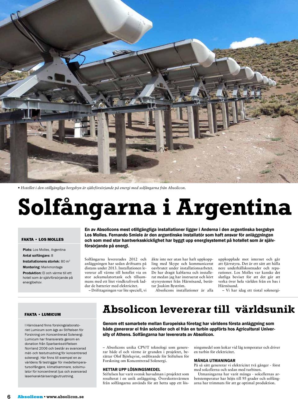 självförsörjande på energibehov. En av Absolicons mest otillgängliga installationer ligger i Anderna i den argentinska bergsbyn Los Molles.