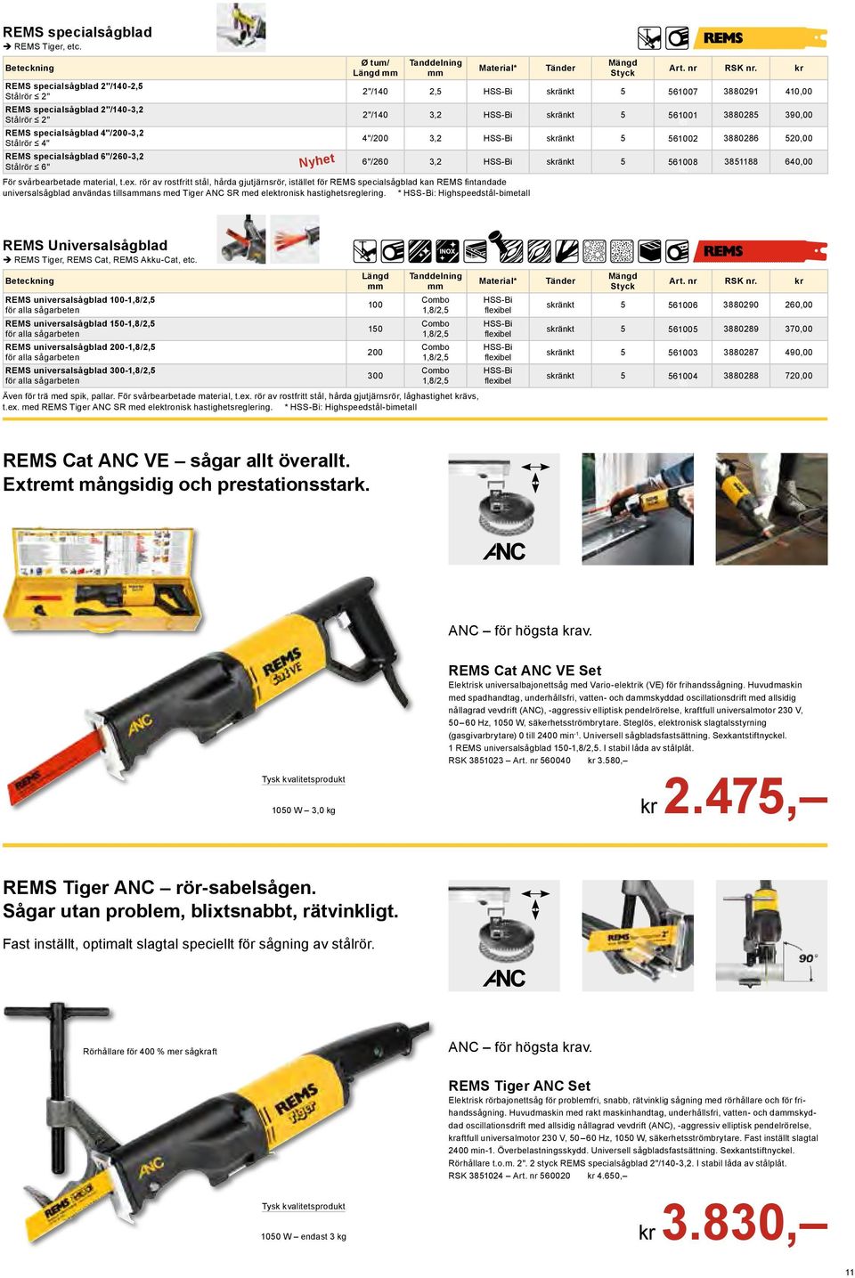 Tanddelning mm Material* Tänder Mängd Styck 2"/140 2,5 skränkt 5 561007 2"/140 3,2 skränkt 5 561001 4"/200 3,2 skränkt 5 561002 6"/260 3,2 skränkt 5 561008 För svårbearbetade material, t.ex.