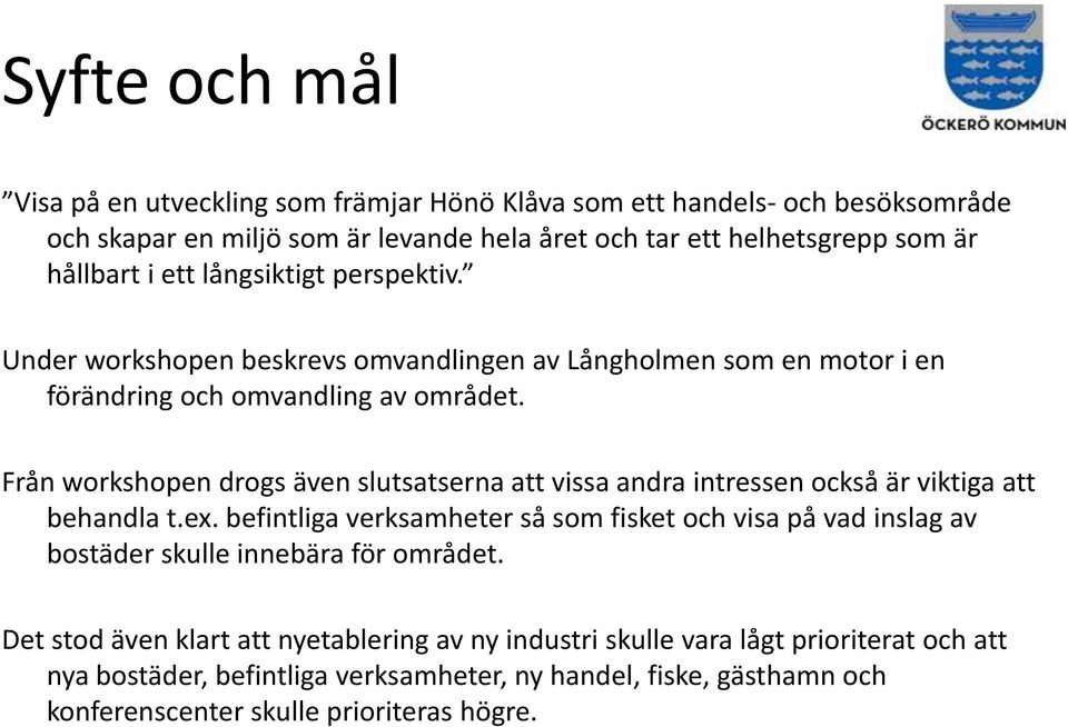 Från workshopen drogs även slutsatserna att vissa andra intressen också är viktiga att behandla t.ex.