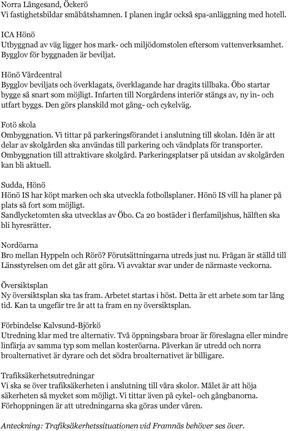 Infarten till Norgårdens interiör stängs av, ny in- och utfart byggs. Den görs planskild mot gång- och cykelväg. Fotö skola Ombyggnation. Vi tittar på parkeringsförandet i anslutning till skolan.