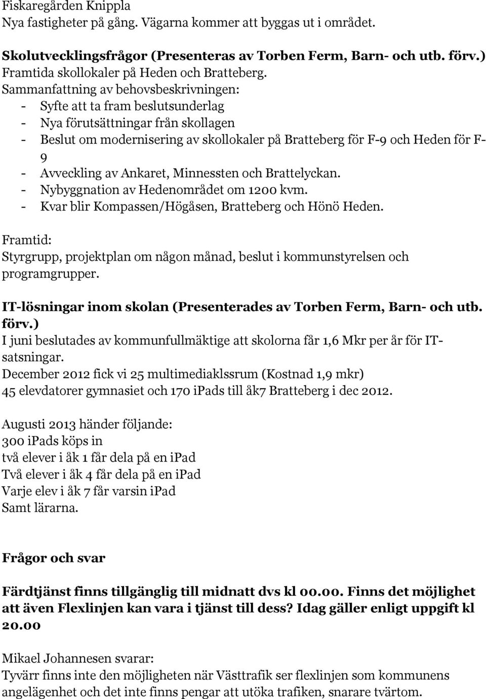 Sammanfattning av behovsbeskrivningen: - Syfte att ta fram beslutsunderlag - Nya förutsättningar från skollagen - Beslut om modernisering av skollokaler på Bratteberg för F-9 och Heden för F- 9 -