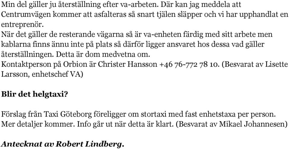 återställningen. Detta är dom medvetna om. Kontaktperson på Orbion är Christer Hansson +46 76-772 78 10. (Besvarat av Lisette Larsson, enhetschef VA) Blir det helgtaxi?