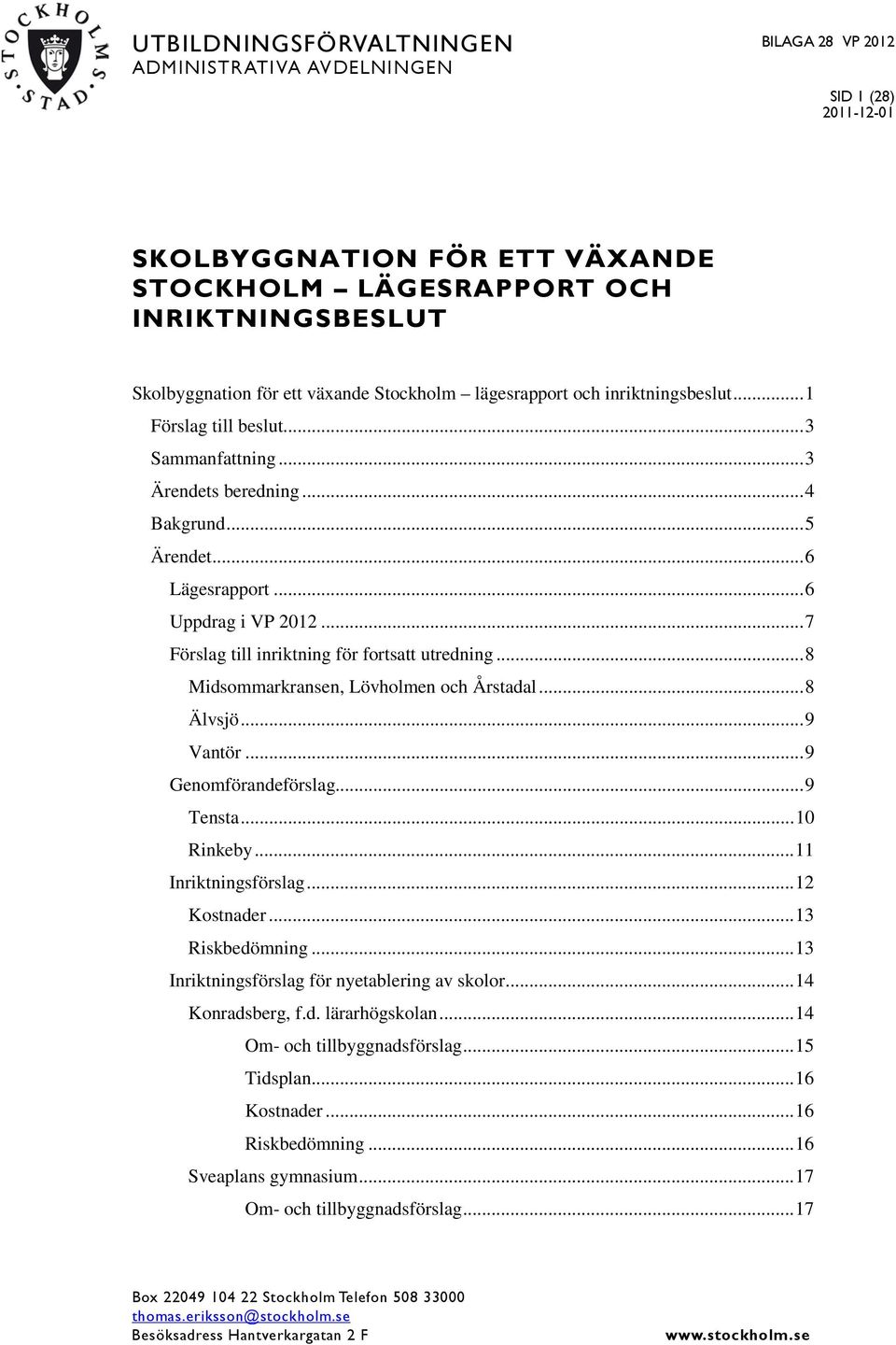 .. 7 Förslag till inriktning för fortsatt utredning... 8 Midsommarkransen, Lövholmen och Årstadal... 8 Älvsjö... 9 Vantör... 9 Genomförandeförslag... 9 Tensta... 10 Rinkeby... 11 Inriktningsförslag.