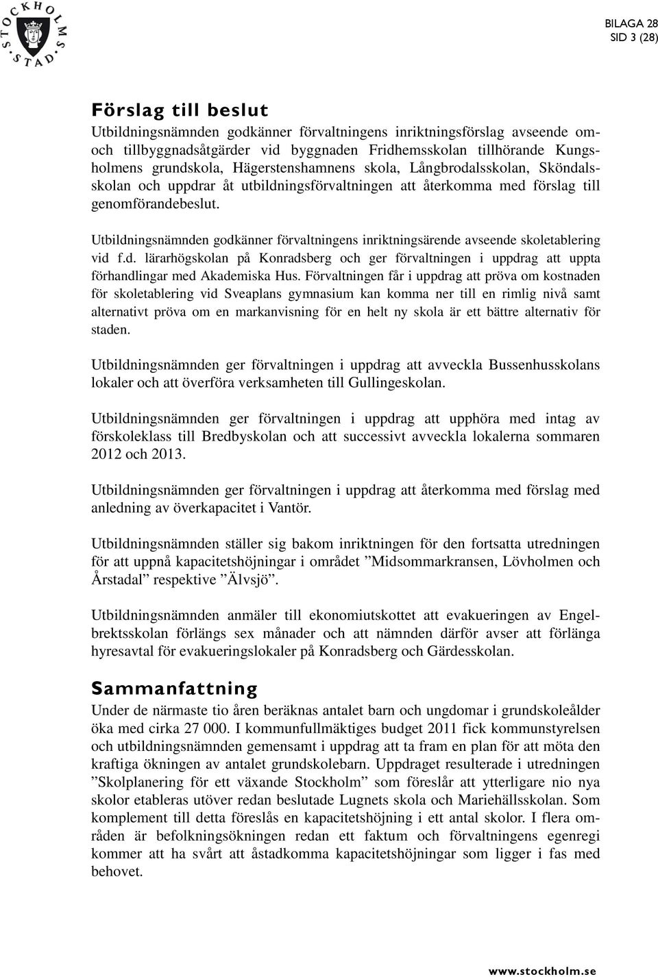 Utbildningsnämnden godkänner förvaltningens inriktningsärende avseende skoletablering vid f.d. lärarhögskolan på Konradsberg och ger förvaltningen i uppdrag att uppta förhandlingar med Akademiska Hus.